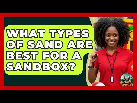 What Types Of Sand Are Best For A Sandbox? - Outdoor Play Pros