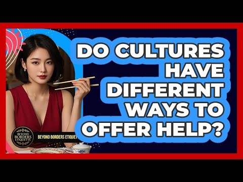 Do Cultures Have Different Ways To Offer Help?