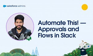 Automate This! — Boost User Productivity by Integrating Approvals and Flows in Slack - Salesforce Admins