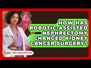 How Has Robotic-assisted Nephrectomy Changed Kidney Cancer Surgery? - Kidney Cancer Support Hub