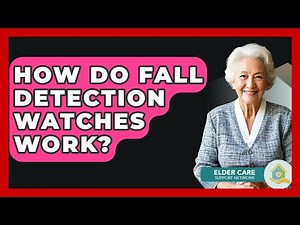 How Do Fall Detection Watches Work? - Elder Care Support Network