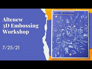 7/25/21 Altenew 3D Embossing Folders Workshop