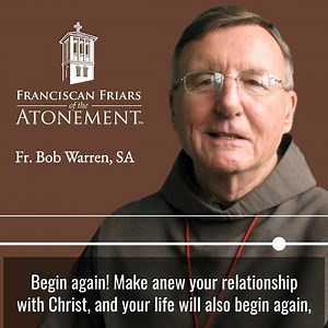 Happy Easter! Christ has risen! Our Lord’s death and resurrection were the turning point in the history of creation and made all things new. Easter, Father Bob tells us, is the perfect time to begin again, to renew our relationship with Jesus and to be the new light in darkness. | Franciscan Friars of the Atonement
