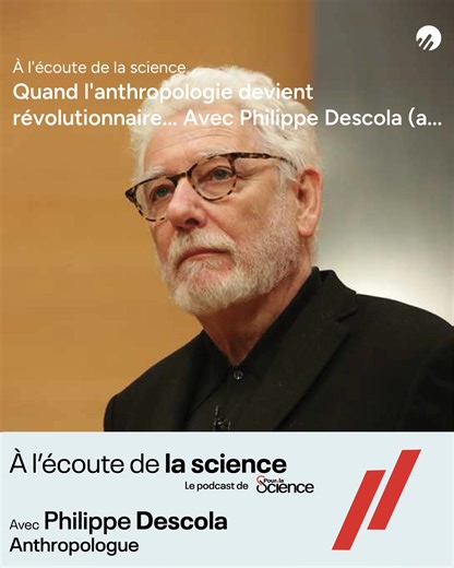 Pour la Science en partenariat avec le Collège de France | [Podcast : À l'écoute de la science #9] - Philippe Descola : quand l’anthropologie devient révolutionnaire La séparation entre la nature et la culture, constitutive de la société occidentale, n’a rien d’universelle. Telle est la grande découverte de l’anthropologue Philippe Descola, professeur émérite au Collège de France, qui a montré que les façons de « faire monde » dans les différentes cultures se répartissent selon quatre modèles, o