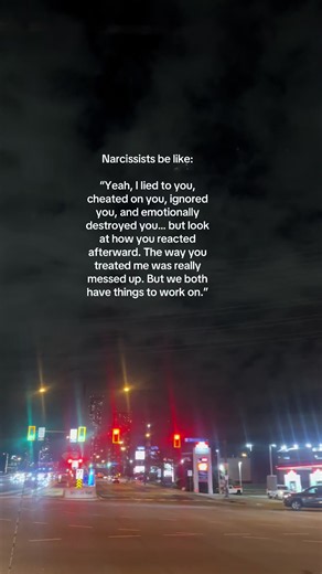 Narcissists be like: “Yeah, I lied to you, cheated on you, ignored you, and emotionally destroyed you… but look at how you reacted afterward. The way you treated me was really messed up. But we both have things to work on.”