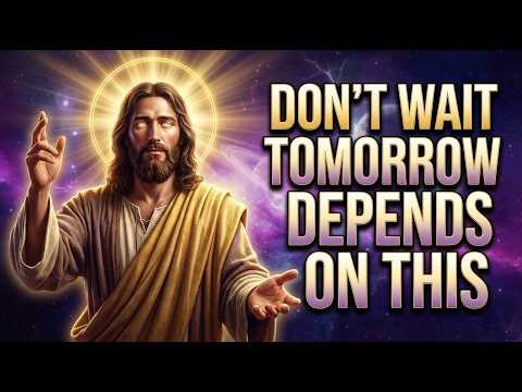 🛑 God's Message Today: DO NOT WAIT — TOMORROW DEPENDS ON THIS | God Message Now For You | God Says