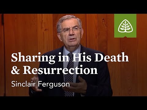 Sharing in His Death and Resurrection: Union with Christ with Sinclair Ferguson