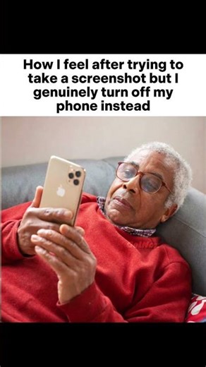 How I feel after trying to take a screenshot but I turn off my phone