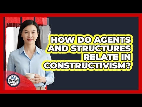 How Do Agents And Structures Relate In Constructivism?