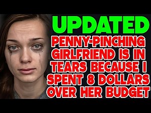 Penny Pinching Girlfriend Is In Tears Because I Spent Eight Dollars Over Her Budget