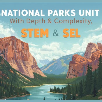 Interdisciplinary National Parks Unit: PBL, STEM, SEL, Depth & Complexity