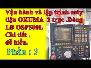 Hướng dẫn vận hành và lập trình máy tiện okuma 2 trục-Dòng LB OSP500L |PHẦN 3