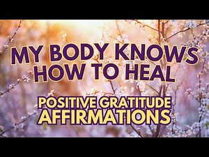 MY BODY KNOWS HOW TO HEAL ✨ Positive Gratitude Affirmations ✨