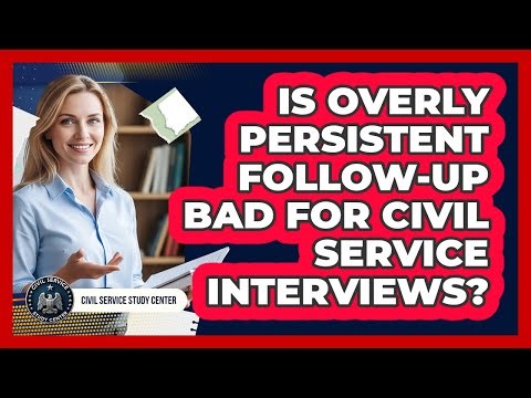 Is Overly Persistent Follow-Up Bad For Civil Service Interviews?