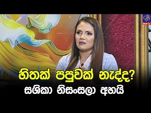 හිතක් පපුවක් නැද්ද ? සශිකා නිසංසලා අහයි
