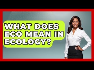 What Does ECO Mean In Ecology? - Ecosystem Essentials