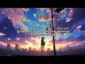 Esok masih ada - hanna delisha ( 𝓈𝓁ℴ𝓌ℯ𝒹 + 𝓇ℯ𝓋ℯ𝓇𝒷 )