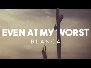 Blanca - Even At My Worst (Lyrics)