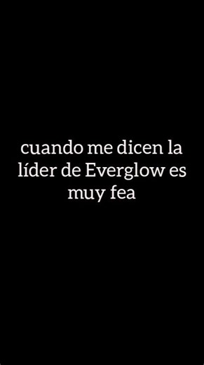 cuando me dicen la líder de Everglow es muy fea pero como ella gracias a Dios nació preciosa