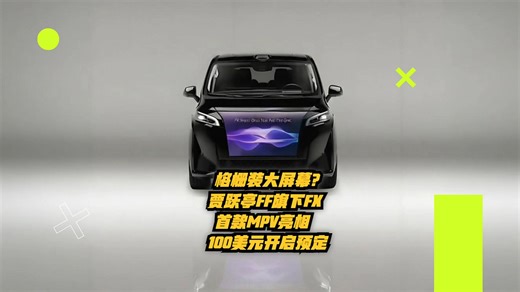 格栅装大屏幕？贾跃亭FF旗下FX首款MPV亮相，100美元预订开启