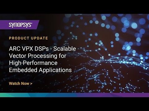 ARC VPX DSPs - Scalable Vector Processing for High-Performance Embedded Applications | Synopsys