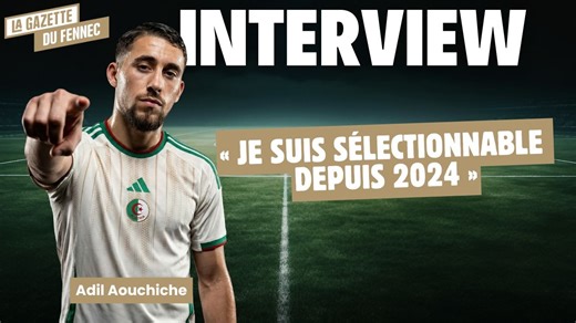 Adil Aouchiche : Je suis sélectionnable avec l'Algérie depuis 2024 !"