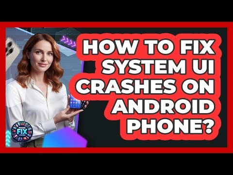 How To Fix System UI Crashes On Android Phone? - Phone Fix and Features