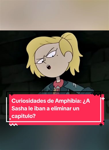 Curiosidades de Amphibia: ¿A Sasha le iban a eliminar un capítulo?