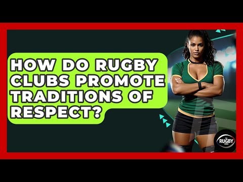 How Do Rugby Clubs Promote Traditions Of Respect? - The Rugby Pros