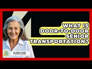 What Is Door-to-door Senior Transportation? - Elder Care Support Network