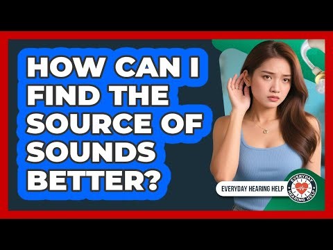 How Can I Find The Source Of Sounds Better? - Everyday Hearing Help