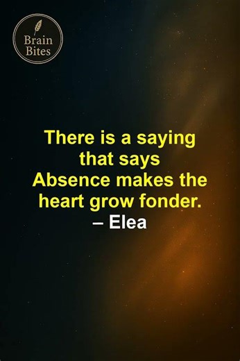 Absence makes the heart grow fonder.