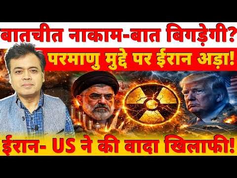 बातचीत नाकाम-युद्ध होगा? परमाणु मुद्दे पर ईरान अड़ा! ईरान-US ने की वादा खिलाफी!