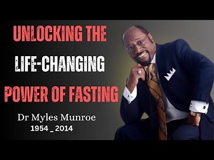 Unlocking the Life-Changing Benefits of Fasting | Dr. Myles Munroe’s Guide to Spiritual Awakening