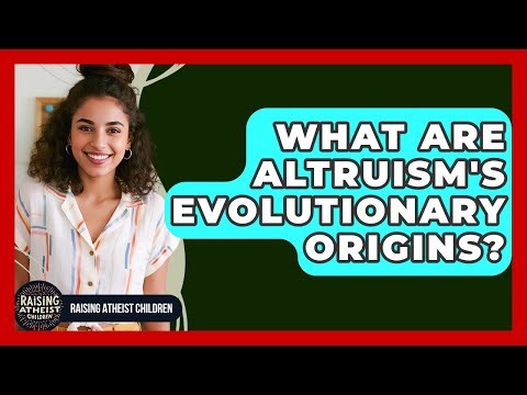 What Are Altruism's Evolutionary Origins? - Raising Atheist Children