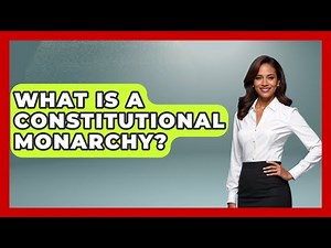 What Is A Constitutional Monarchy? - Making Politics Simple