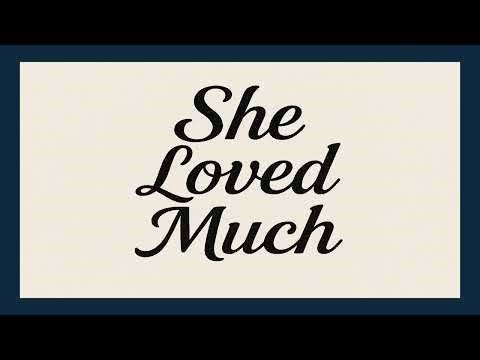 She loved much