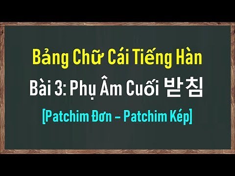 [Tiếng Hàn Nhập Môn] Bảng Chữ Cái Tiếng Hàn | Bài 3: Phụ Âm Cuối Patchim