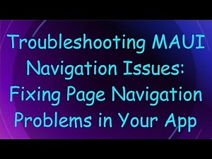 Troubleshooting MAUI Navigation Issues: Fixing Page Navigation Problems in Your App