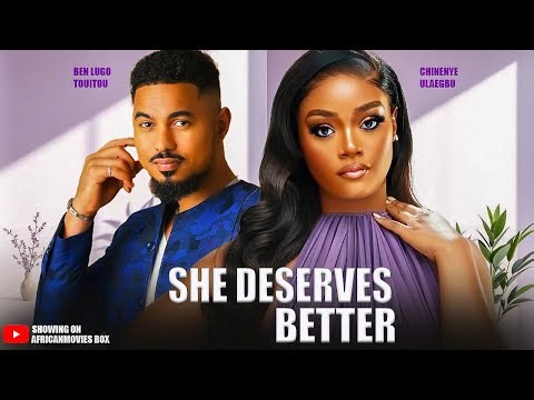 SHE DESERVES BETTER - CHINENYE ULAEGBU, BEN TOUITOU- Nigerian Movies 2026 Latest Full Movies