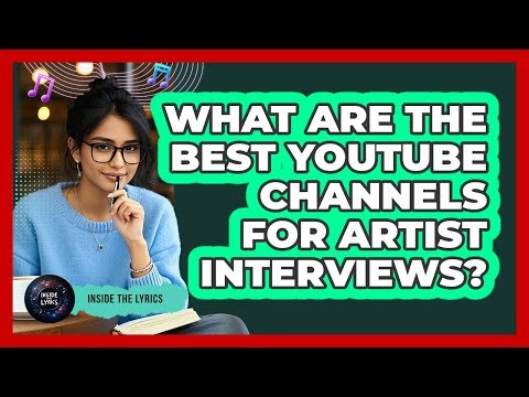 What Are The Best YouTube Channels For Artist Interviews?