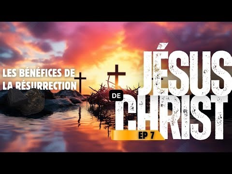 JÉSUS EST RESSUSCITÉ AVEC GLOIRE🧎🔥|| BÉNÉFICES DE LA RÉSURRECTION DE CHRIST || ÉPISODE 7