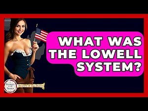 What Was The Lowell System? - Stories of the States