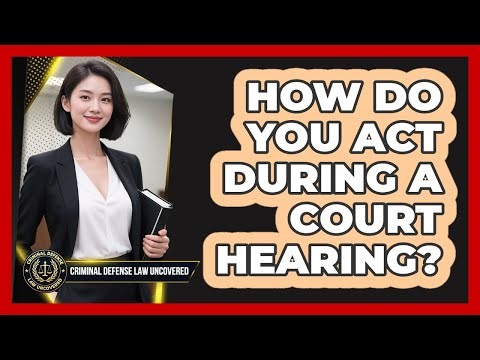 How Do You Act During A Court Hearing?