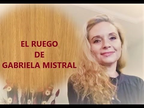 EL RUEGO- GABRIELA MISTRAL