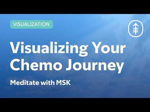Visualizing Your Chemo Journey (Female Voice): Uplifting Meditation | Meditate with MSK