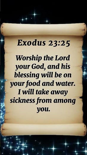 Exodus 23:25 Worship the LORD your GOD, and his blessing will be on your food and water.
