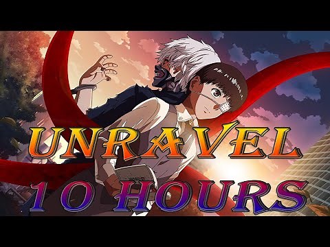 Unravel 10 Hours | Tokyo Ghoul Opening 1