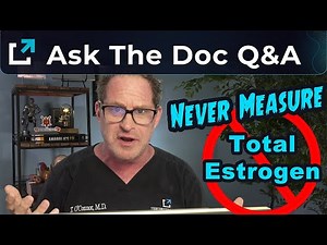 Never Measure Total Estrogen - Ask The Doc Live Q&A Excerpt