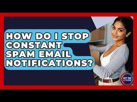 How Do I Stop Constant Spam Email Notifications? - Get Rid Of Guide
